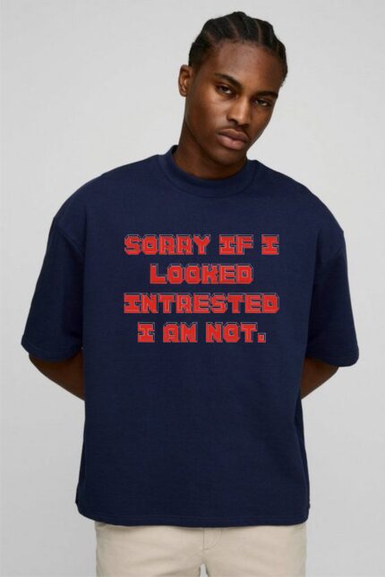 Sorry If I Looked Interested, I Am Not! T-Shirt